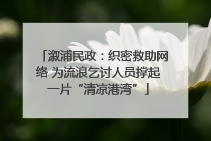 溆浦民政：织密救助网络 为流浪乞讨人员撑起一片“清凉港湾”