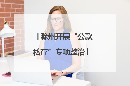 滁州开展“公款私存”专项整治