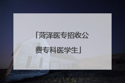 菏泽医专招收公费专科医学生