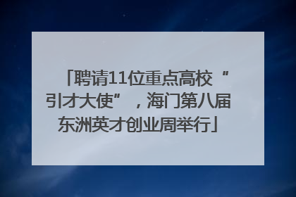 聘请11位重点高校“引才大使”，海门第八届东洲英才创业周举行
