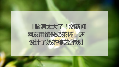 脑洞太大了！潮新闻网友用馕做奶茶杯，还设计了奶茶综艺游戏