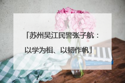 苏州吴江民警张子航：以学为楫、以韧作帆
