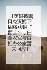 英媒披露贝克汉姆下周将获封“爵士”，白金汉宫与首相办公室暂未回应