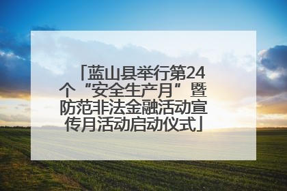 蓝山县举行第24个“安全生产月”暨防范非法金融活动宣传月活动启动仪式