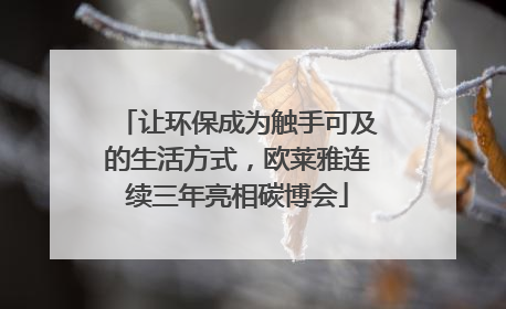 让环保成为触手可及的生活方式，欧莱雅连续三年亮相碳博会