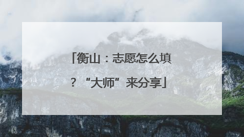 衡山：志愿怎么填？“大师”来分享