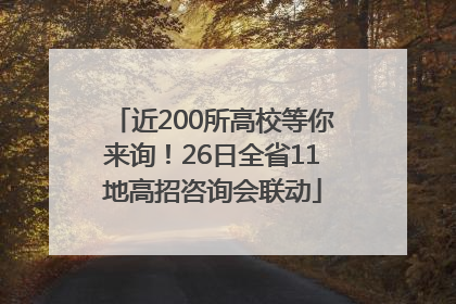 近200所高校等你来询！26日全省11地高招咨询会联动