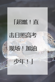 超燃！直击日照高考现场！加油少年！