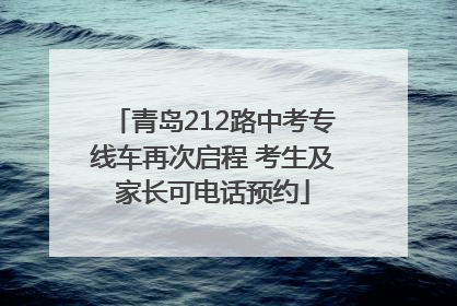 青岛212路中考专线车再次启程 考生及家长可电话预约