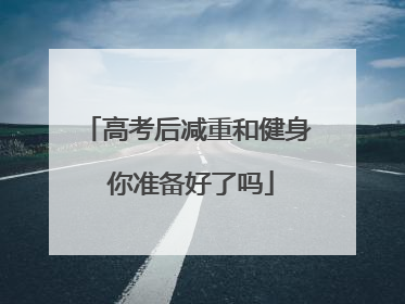 高考后减重和健身 你准备好了吗