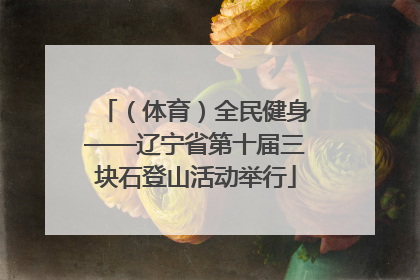 （体育）全民健身——辽宁省第十届三块石登山活动举行