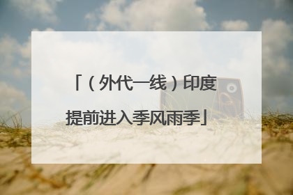 （外代一线）印度提前进入季风雨季