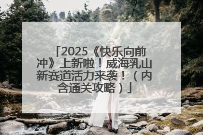 2025《快乐向前冲》上新啦！威海乳山新赛道活力来袭！（内含通关攻略）