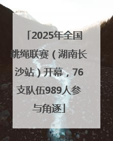 2025年全国跳绳联赛（湖南长沙站）开幕，76支队伍989人参与角逐