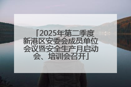 2025年第二季度新港区安委会成员单位会议暨安全生产月启动会、培训会召开
