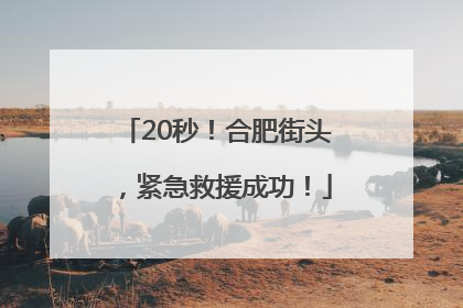 20秒！合肥街头，紧急救援成功！
