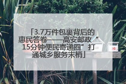 3.7万件包裹背后的惠民答卷——高安邮政“15分钟便民寄递圈”打通城乡服务末梢