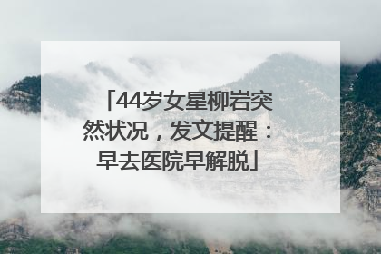 44岁女星柳岩突然状况，发文提醒：早去医院早解脱