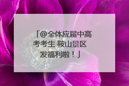 @全体应届中高考考生 鞍山景区发福利啦！