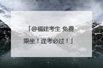 @福建考生 免费乘坐！逢考必过！